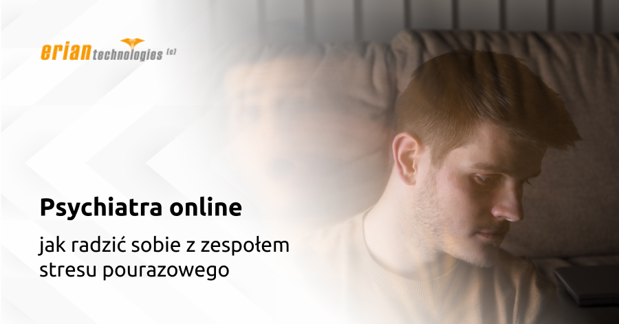 Psychiatra online — jak radzić sobie z zespołem stresu pourazowego